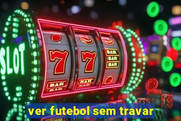 ver futebol sem travar